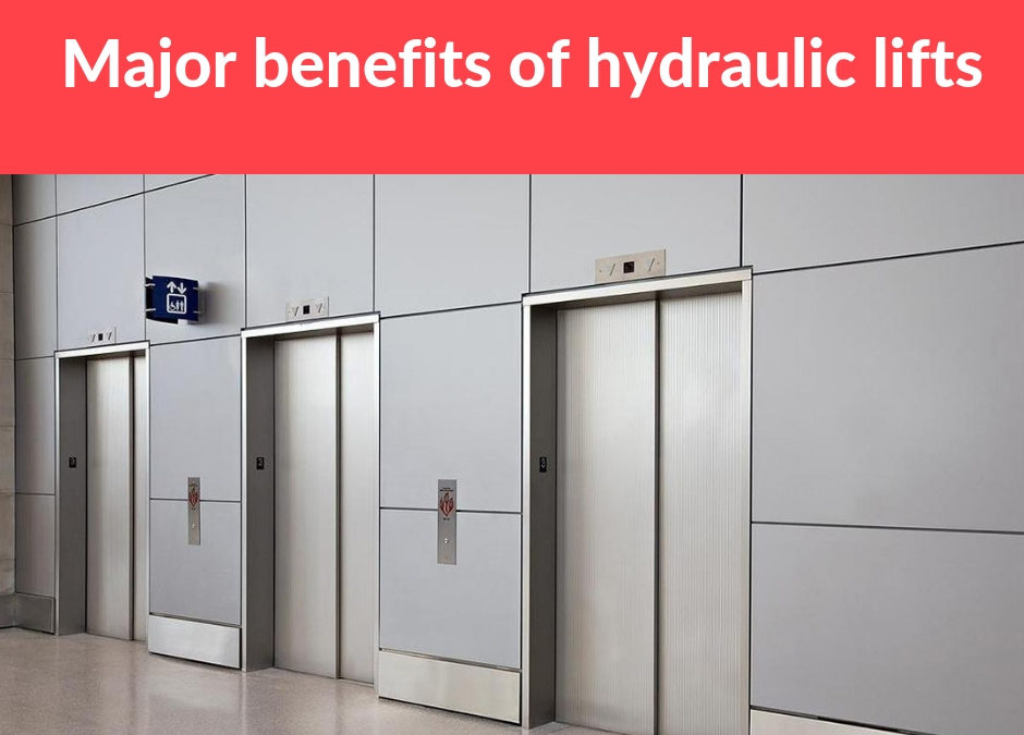 Major Benefits Of Hydraulic Lifts