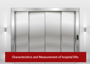 In this article, you will learn about Measurement and Characteristics of Hospital lifts. Hospital is placed where human trafficking and mobility are much important.