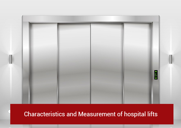 In this article, you will learn about Measurement and Characteristics of Hospital lifts. Hospital is placed where human trafficking and mobility are much important.