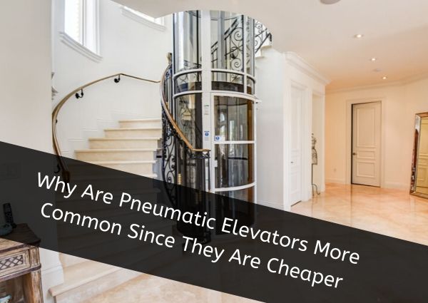 Why-Are-Pneumatic-Elevators-More-Common-Since-They-Are-Cheaper