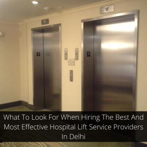 What To Look For When Hiring The Best And Most Effective Hospital Lift Service Providers In Delhi