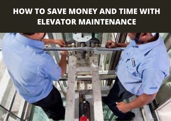 HOW TO SAVE MONEY AND TIME WITH ELEVATOR MAINTENANCE