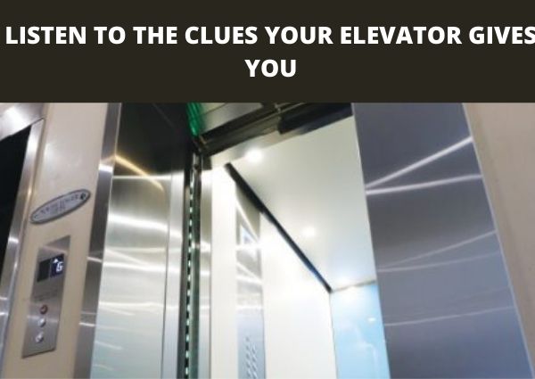 LISTEN TO THE CLUES YOUR ELEVATOR GIVES YOU