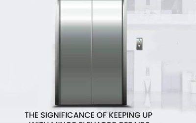 THE SIGNIFICANCE OF KEEPING UP WITH MINOR ELEVATOR REPAIRS